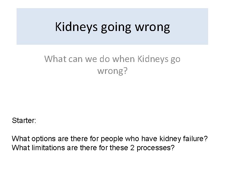 Kidneys going wrong What can we do when Kidneys go wrong? Starter: What options