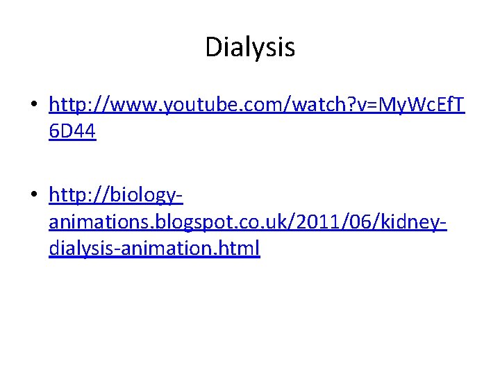 Dialysis • http: //www. youtube. com/watch? v=My. Wc. Ef. T 6 D 44 •