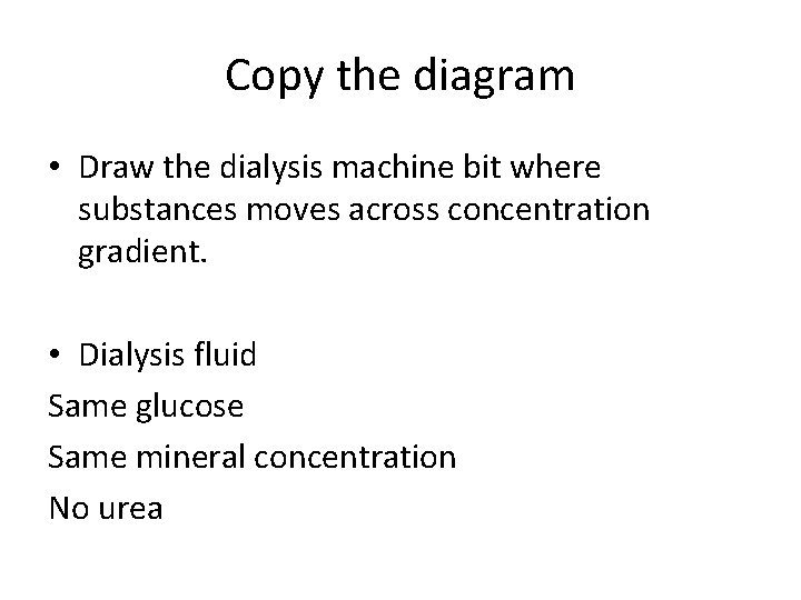 Copy the diagram • Draw the dialysis machine bit where substances moves across concentration