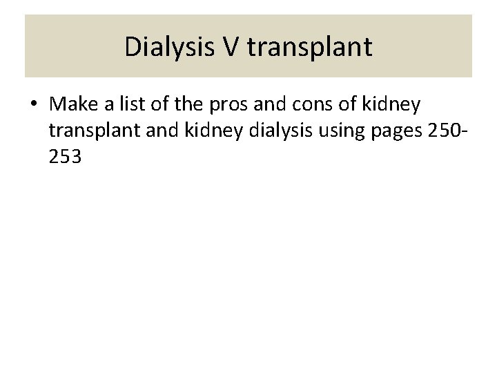Dialysis V transplant • Make a list of the pros and cons of kidney
