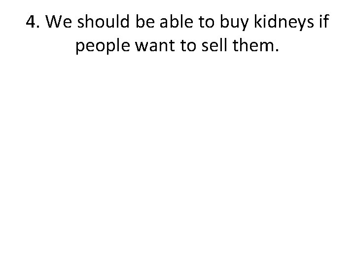 4. We should be able to buy kidneys if people want to sell them.