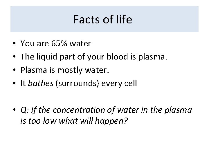 Facts of life • • You are 65% water The liquid part of your