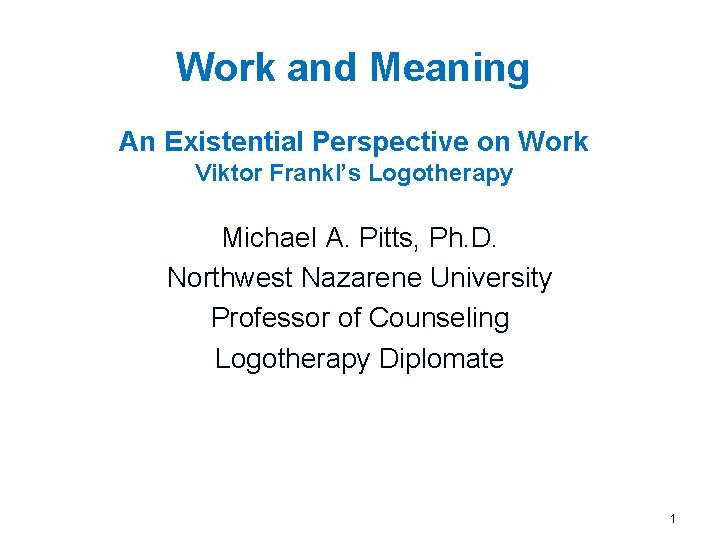 Work and Meaning An Existential Perspective on Work Viktor Frankl’s Logotherapy Michael A. Pitts,