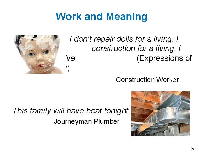 Work and Meaning I don’t repair dolls for a living. I work construction for