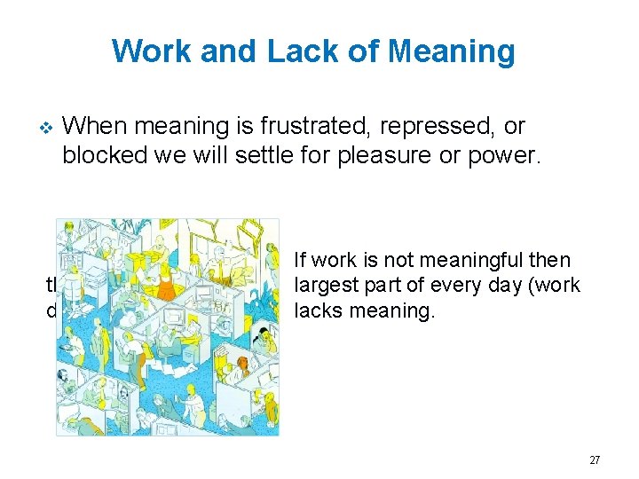 Work and Lack of Meaning v When meaning is frustrated, repressed, or blocked we