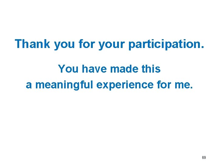 Thank you for your participation. You have made this a meaningful experience for me.
