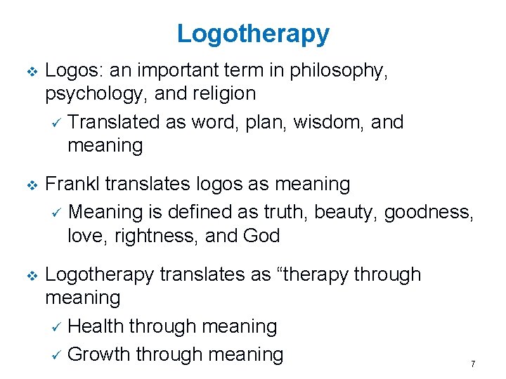 Logotherapy v Logos: an important term in philosophy, psychology, and religion ü Translated as