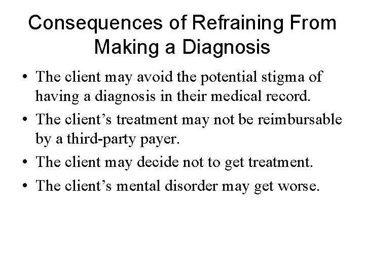 Consequences of Refraining From Making a Diagnosis • The client may avoid the potential