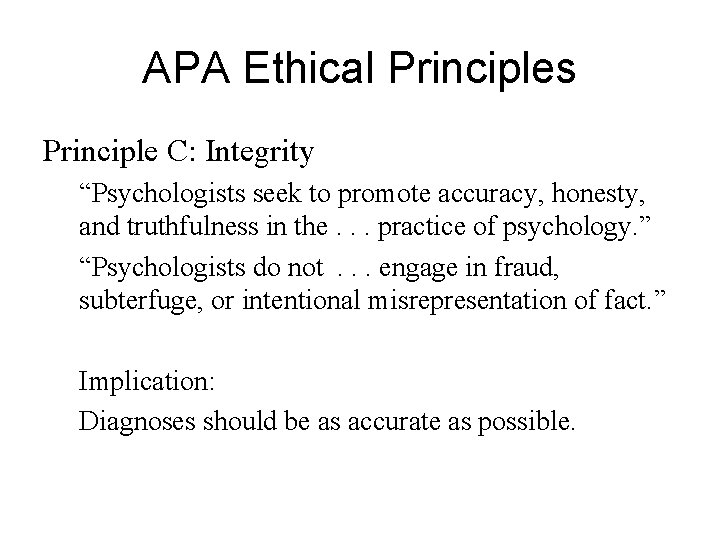 APA Ethical Principles Principle C: Integrity “Psychologists seek to promote accuracy, honesty, and truthfulness
