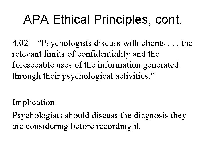 APA Ethical Principles, cont. 4. 02 “Psychologists discuss with clients. . . the relevant