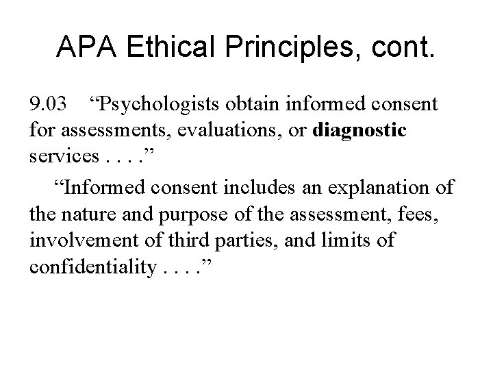 APA Ethical Principles, cont. 9. 03 “Psychologists obtain informed consent for assessments, evaluations, or
