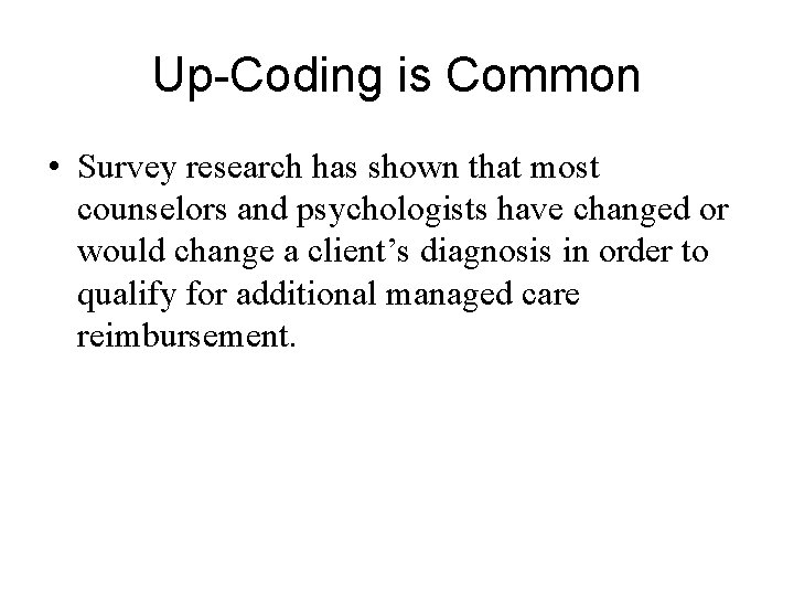 Up-Coding is Common • Survey research has shown that most counselors and psychologists have