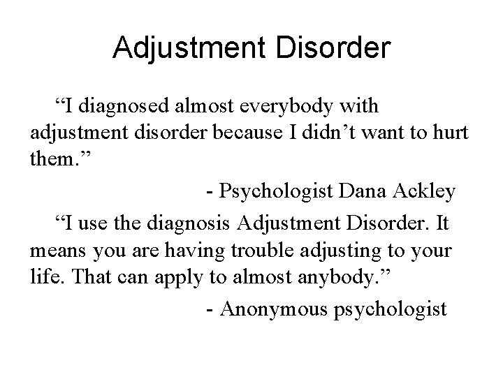 Adjustment Disorder “I diagnosed almost everybody with adjustment disorder because I didn’t want to