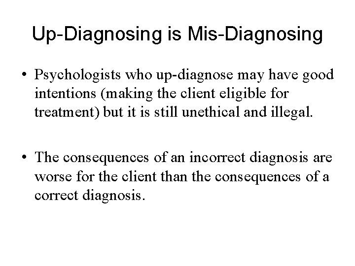 Up-Diagnosing is Mis-Diagnosing • Psychologists who up-diagnose may have good intentions (making the client