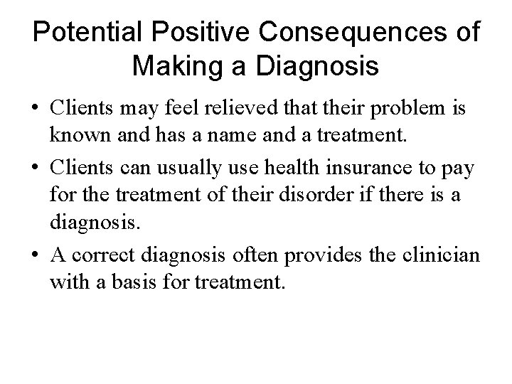 Potential Positive Consequences of Making a Diagnosis • Clients may feel relieved that their