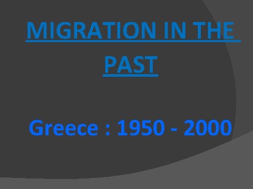MIGRATION IN THE PAST Greece : 1950 - 2000 MIGRATION IN THE PAST Greece : 1950 - 2000
