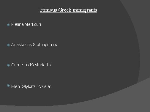 Famous Greek immigrants Melina Merkouri Anastasios Stathopoulos Cornelius Kastoriadis Eleni Glykatzi-Arveler Famous Greek immigrants Melina Merkouri Anastasios Stathopoulos Cornelius Kastoriadis Eleni Glykatzi-Arveler