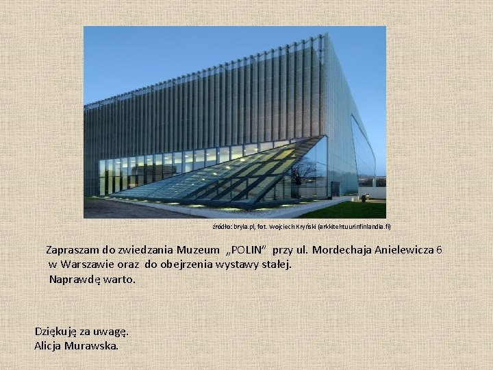 źródło: bryla. pl, fot. Wojciech Kryński (arkkitehtuurinfinlandia. fi) Zapraszam do zwiedzania Muzeum „POLIN” przy