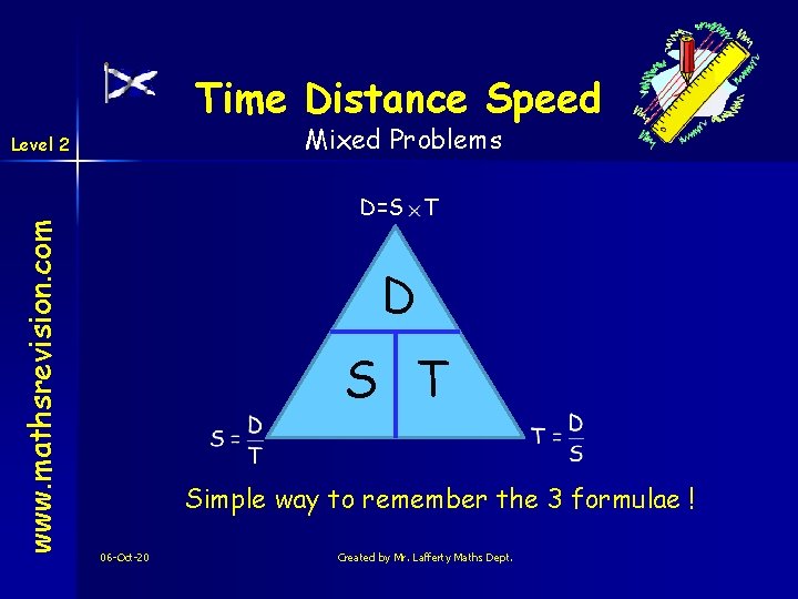 Time Distance Speed Mixed Problems www. mathsrevision. com Level 2 D=S T D S