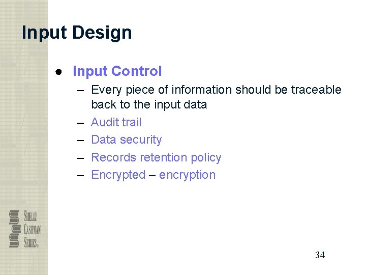 Input Design ● Input Control – Every piece of information should be traceable back