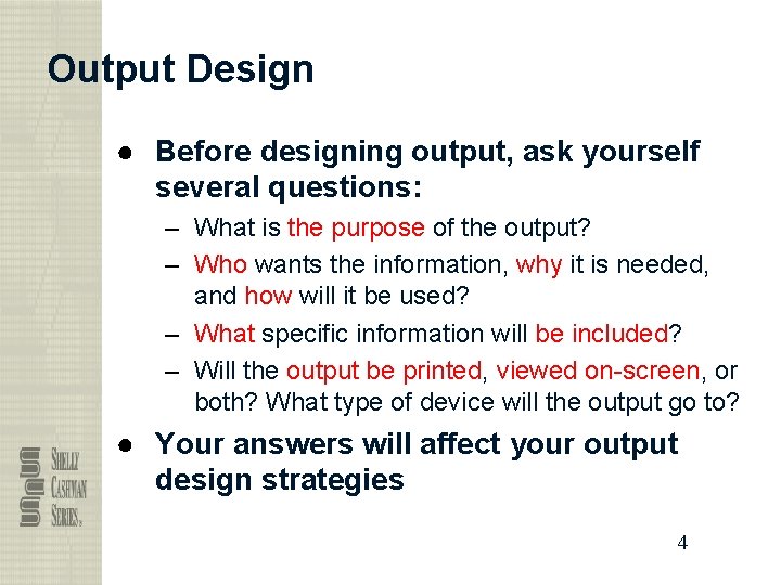 Output Design ● Before designing output, ask yourself several questions: – What is the