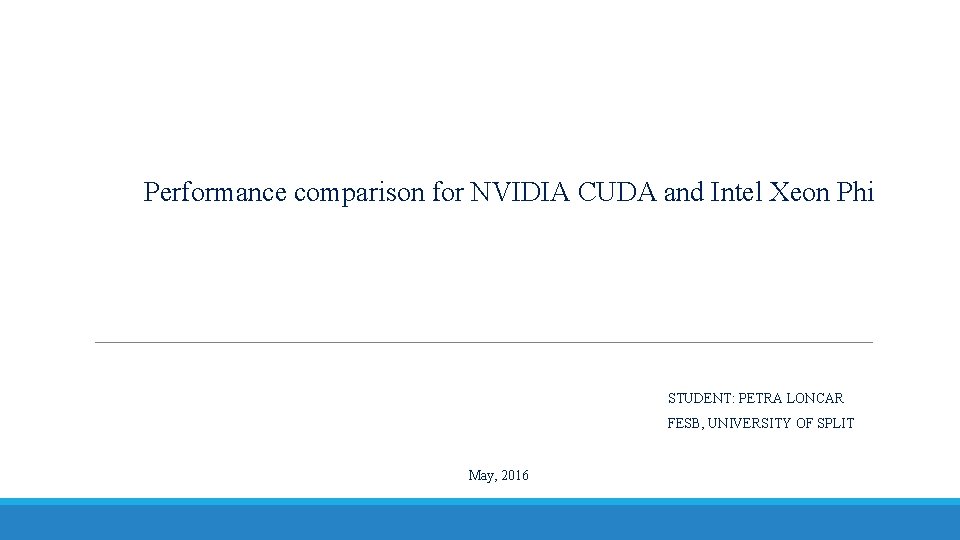 Performance comparison for NVIDIA CUDA and Intel Xeon Phi STUDENT: PETRA LONCAR FESB, UNIVERSITY