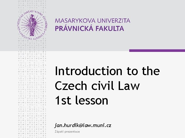 Introduction to the Czech civil Law 1 st lesson jan. hurdik@law. muni. cz Zápatí