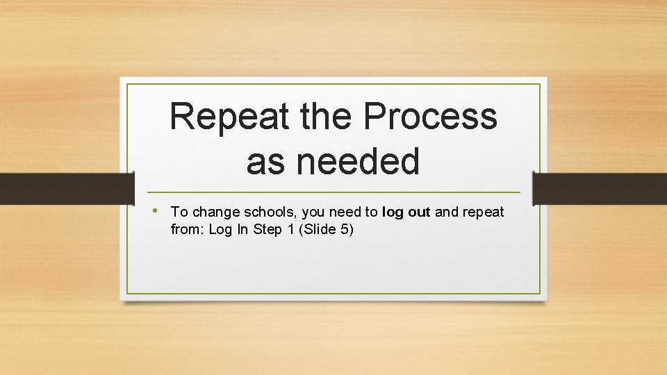 Repeat the Process as needed • To change schools, you need to log out