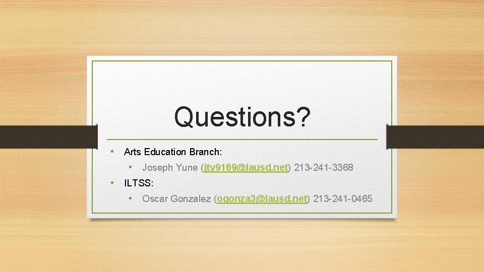 Questions? • Arts Education Branch: • Joseph Yune (jty 9169@lausd. net) 213 -241 -3368