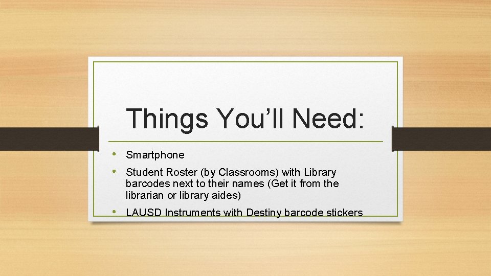 Things You’ll Need: • Smartphone • Student Roster (by Classrooms) with Library barcodes next