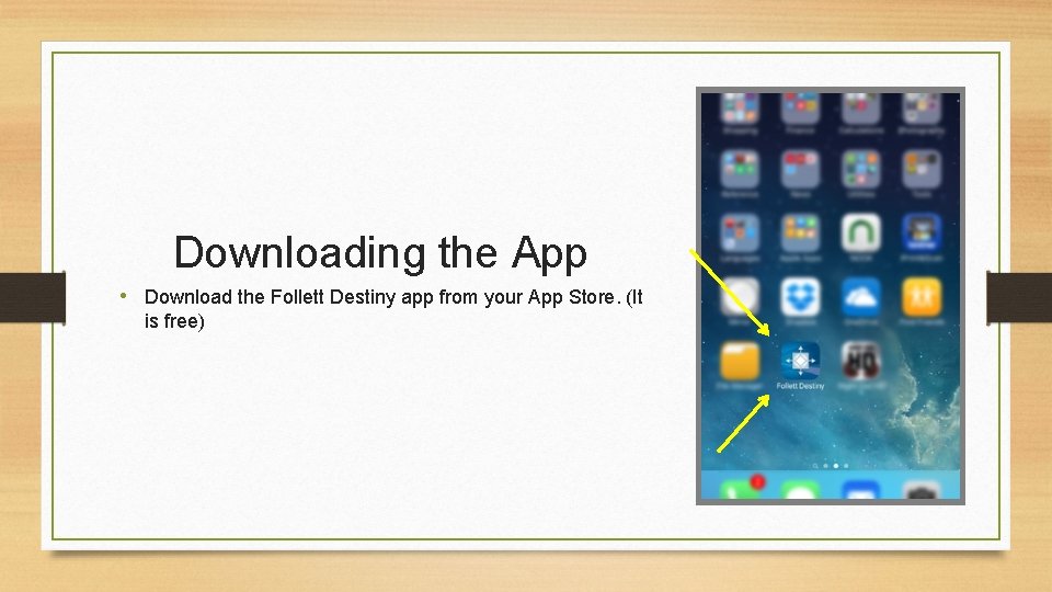 Downloading the App • Download the Follett Destiny app from your App Store. (It