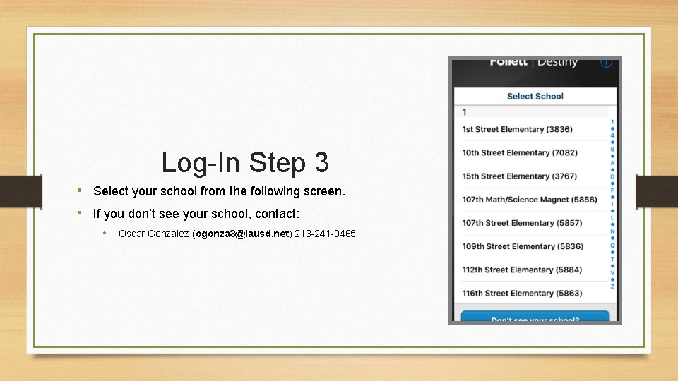 Log-In Step 3 • Select your school from the following screen. • If you