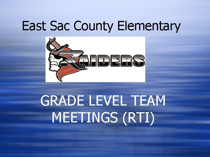 East Sac County Elementary GRADE LEVEL TEAM MEETINGS (RTI) 