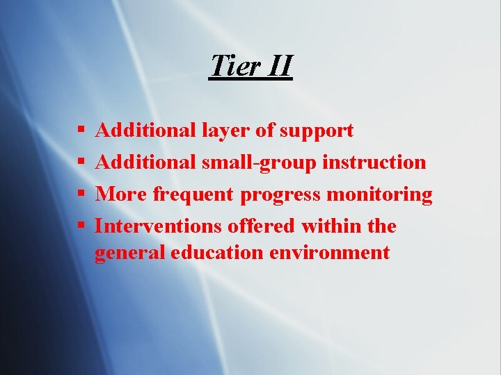 Tier II § § Additional layer of support Additional small-group instruction More frequent progress