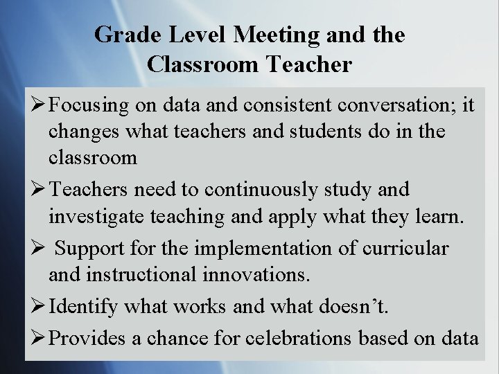 Grade Level Meeting and the Classroom Teacher Ø Focusing on data and consistent conversation;