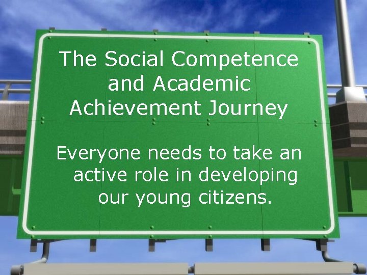 The Social Competence and Academic Achievement Journey Everyone needs to take an active role