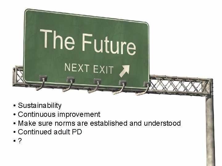  • Sustainability • Continuous improvement • Make sure norms are established and understood