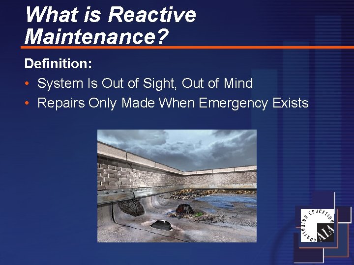 What is Reactive Maintenance? Definition: • System Is Out of Sight, Out of Mind