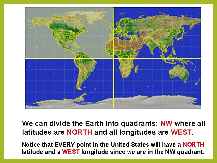 We can divide the Earth into quadrants: NW where all latitudes are NORTH and