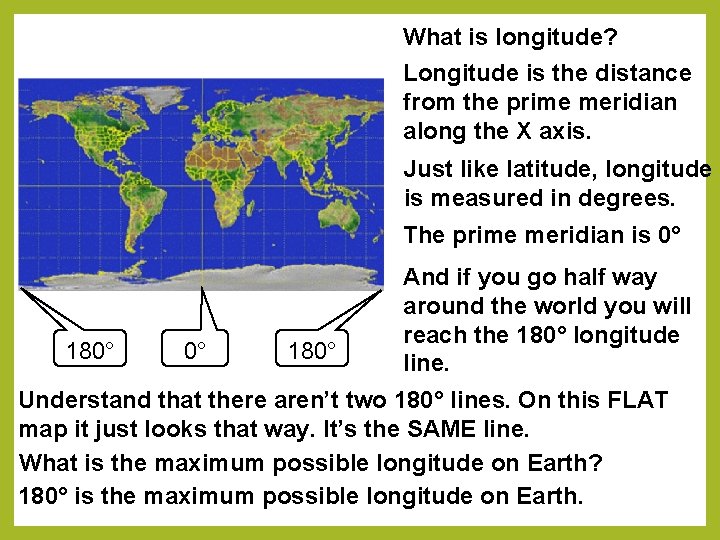 What is longitude? Longitude is the distance from the prime meridian along the X