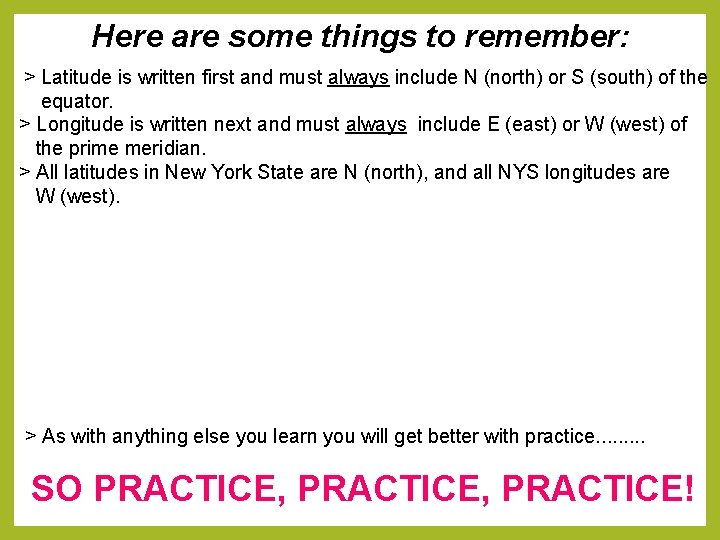 Here are some things to remember: > Latitude is written first and must always