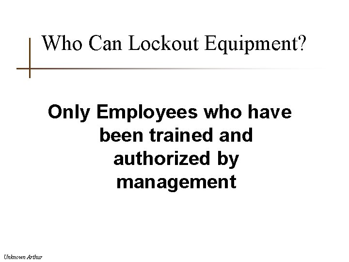 Who Can Lockout Equipment? Only Employees who have been trained and authorized by management