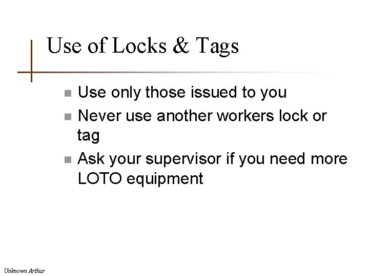 Use of Locks & Tags n n n Unknown Arthur Use only those issued