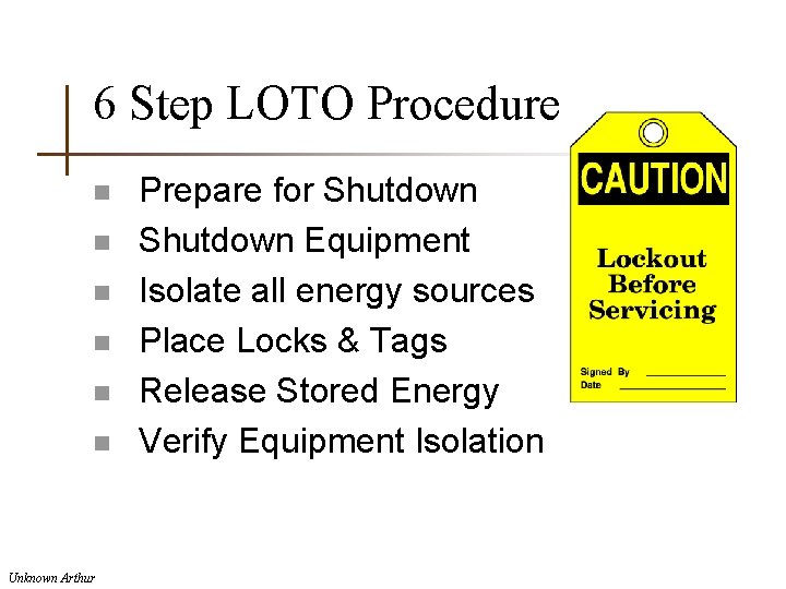 6 Step LOTO Procedure n n n Unknown Arthur Prepare for Shutdown Equipment Isolate