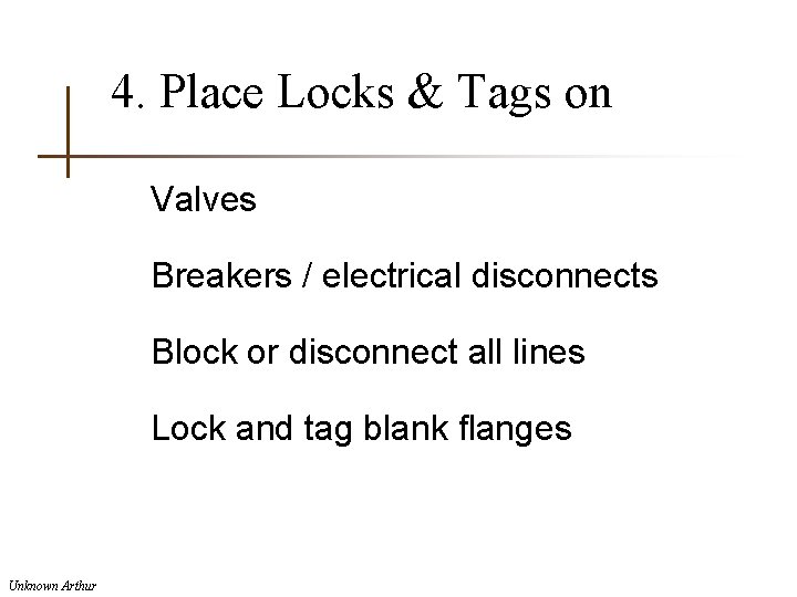 4. Place Locks & Tags on Valves Breakers / electrical disconnects Block or disconnect