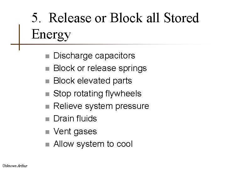 5. Release or Block all Stored Energy n n n n Unknown Arthur Discharge