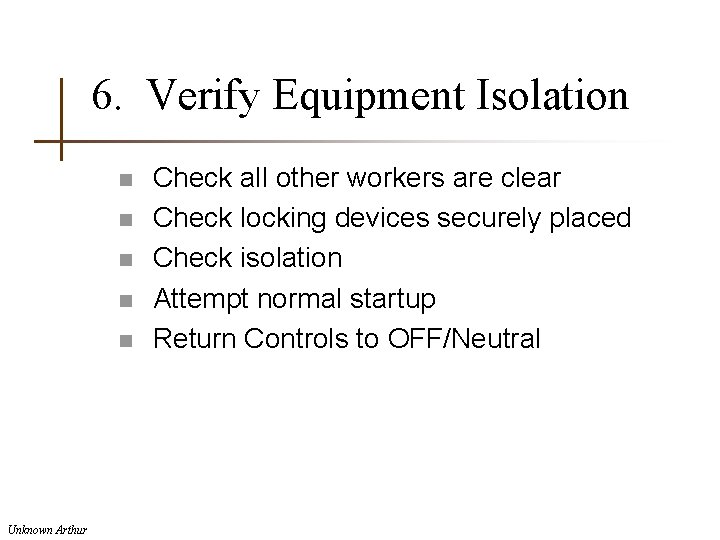 6. Verify Equipment Isolation n n Unknown Arthur Check all other workers are clear