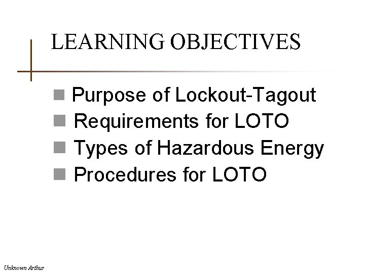 LEARNING OBJECTIVES n Purpose of Lockout-Tagout n Requirements for LOTO n Types of Hazardous