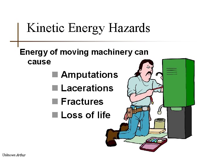 Kinetic Energy Hazards Energy of moving machinery can cause n Amputations n Lacerations n