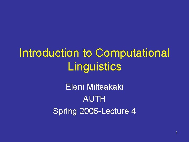 Introduction to Computational Linguistics Eleni Miltsakaki AUTH Spring 2006 -Lecture 4 1 